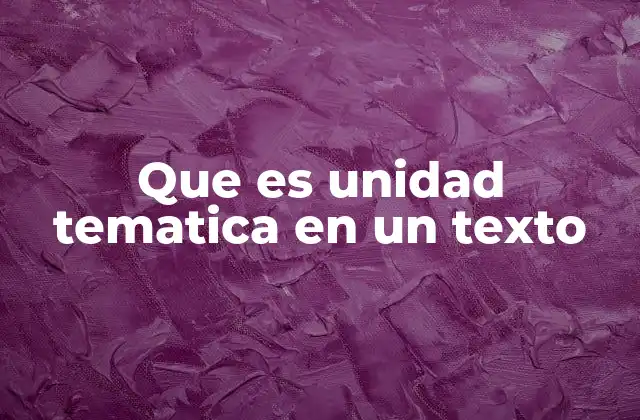 Que es Unidad Tematica en un Texto 2 La importancia de mantener el enfoque en la escritura