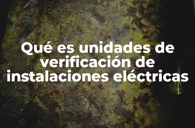 Qué es Unidades de Verificación de Instalaciones Eléctricas