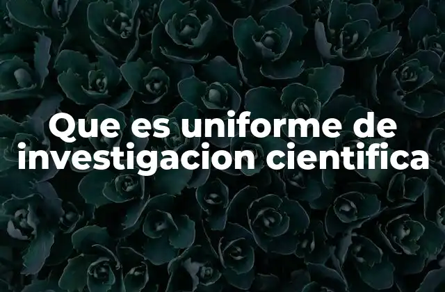 Que es Uniforme de Investigacion Cientifica