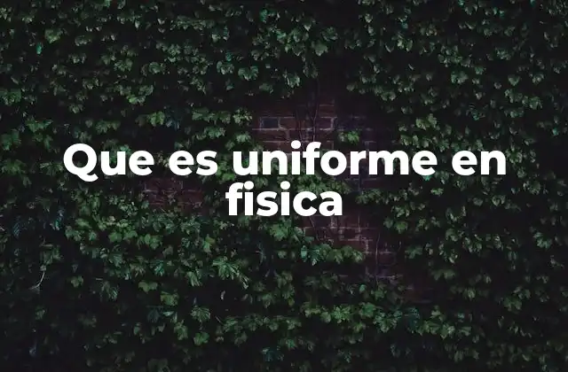 Que es Uniforme en Fisica