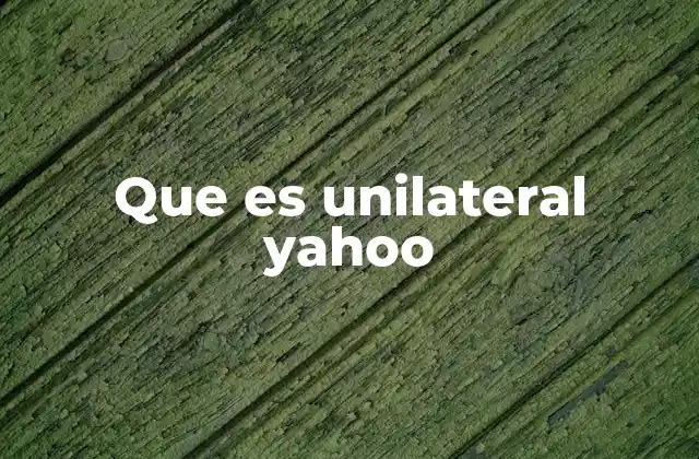 Que es Unilateral Yahoo
