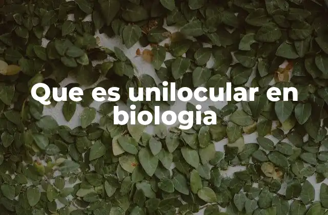 Que es Unilocular en Biologia