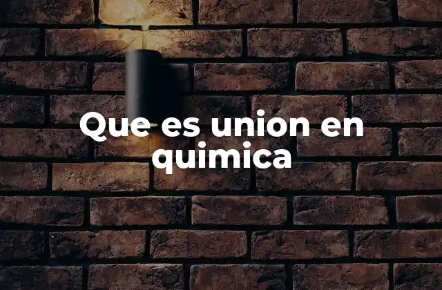 Que es Union en Quimica