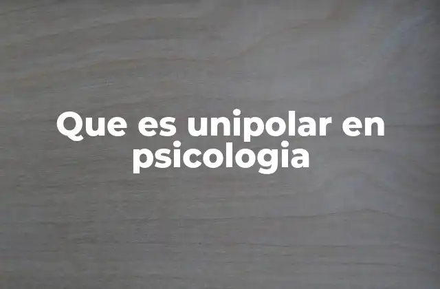 Que es Unipolar en Psicologia