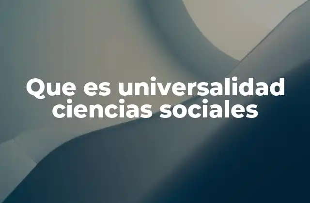 Que es Universalidad Ciencias Sociales
