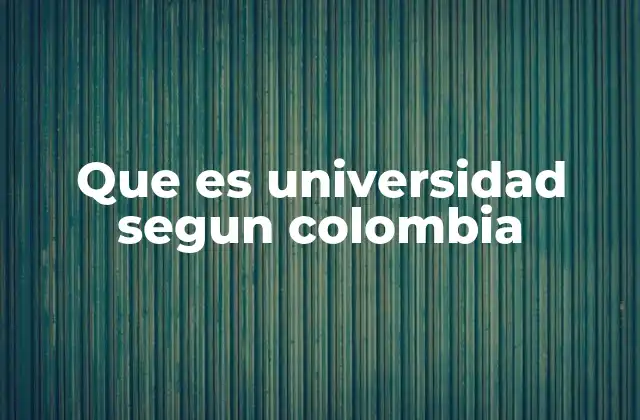 Que es Universidad Segun Colombia