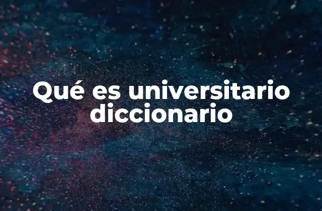 Qué es Universitario Diccionario