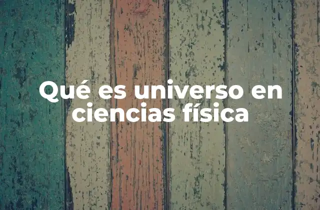 Qué es Universo en Ciencias Física