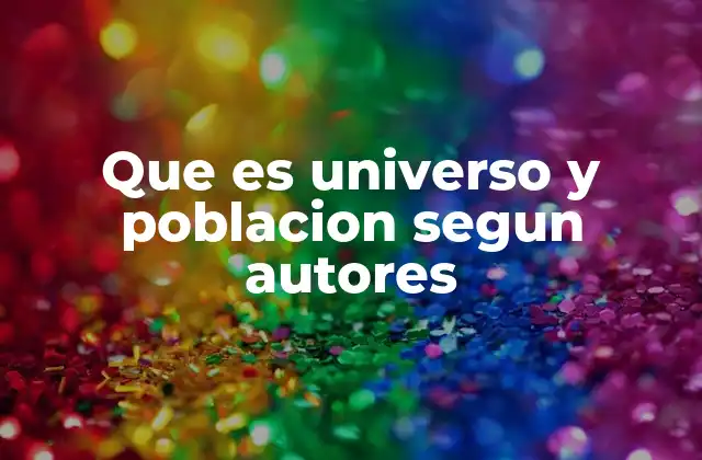 Que es Universo y Poblacion Segun Autores