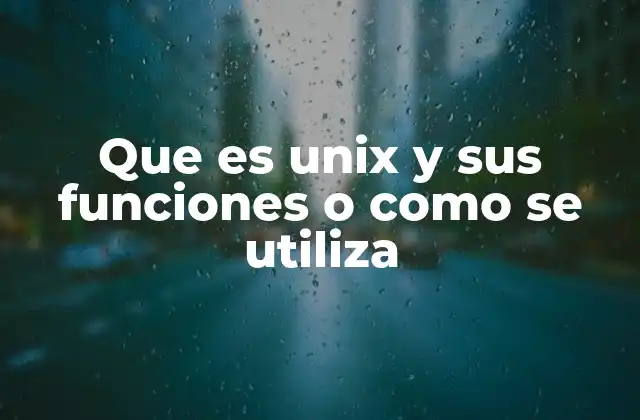 Que es Unix y Sus Funciones o como Se Utiliza
