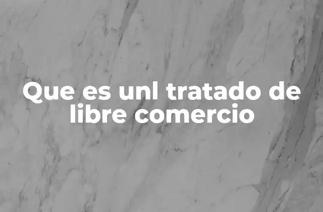 Que es Unl Tratado de Libre Comercio
