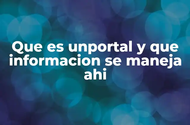 Que es Unportal y que Informacion Se Maneja Ahi