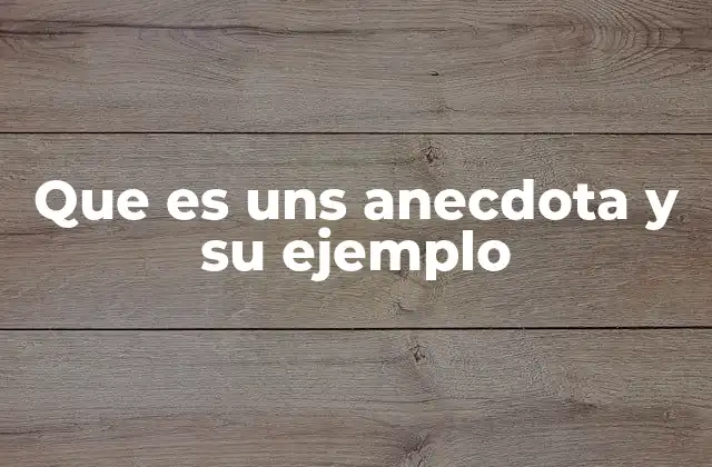 Que es Uns Anecdota y Su Ejemplo