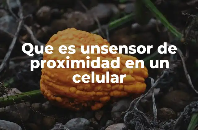 Que es Unsensor de Proximidad en un Celular