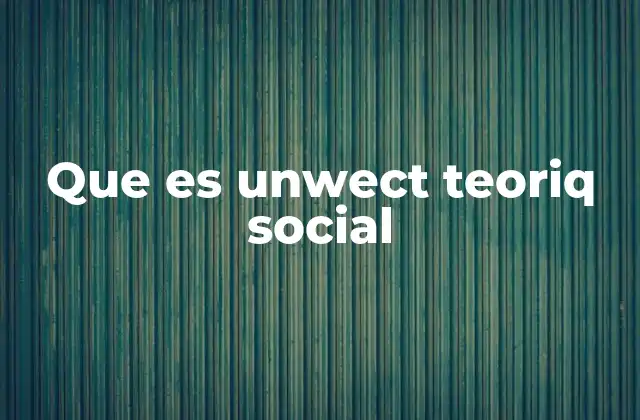 Que es Unwect Teoriq Social