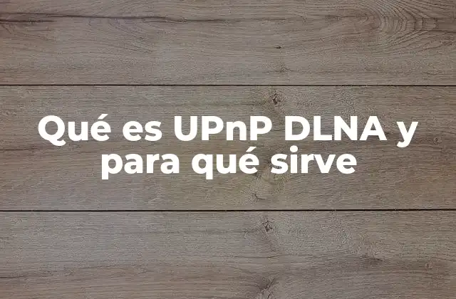 Qué es Upnp Dlna y para Qué Sirve