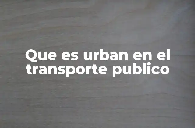 Que es Urban en el Transporte Publico