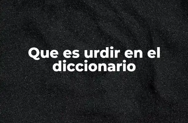 Que es Urdir en el Diccionario