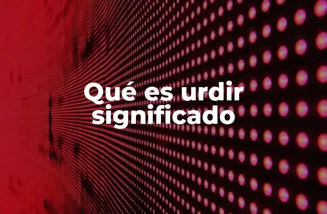 Qué es Urdir Significado