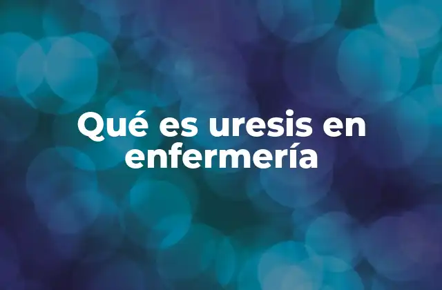 Qué es Uresis en Enfermería