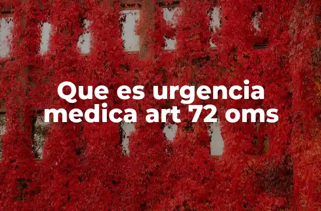 Que es Urgencia Medica Art 72 Oms