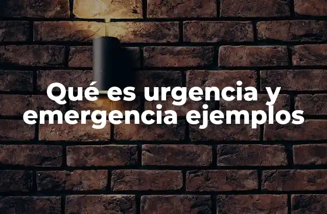 Qué es Urgencia y Emergencia Ejemplos