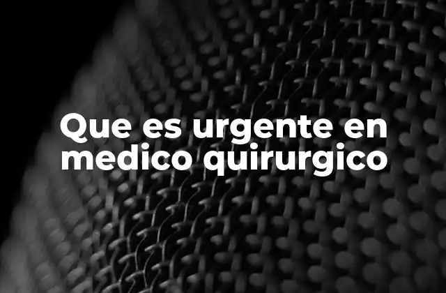 Que es Urgente en Medico Quirurgico