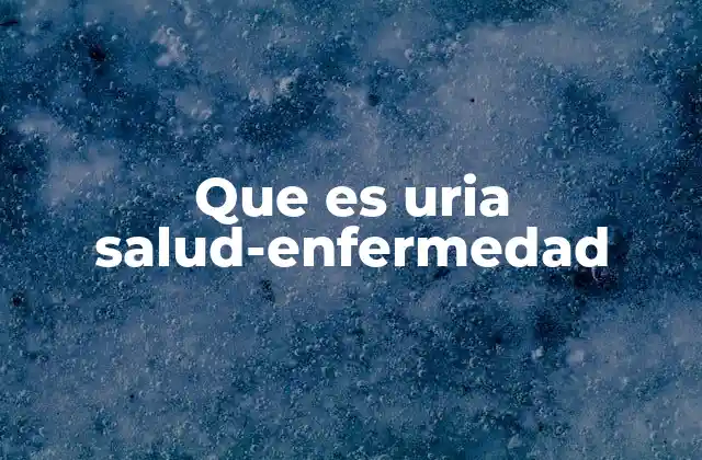 Que es Uria Salud-enfermedad