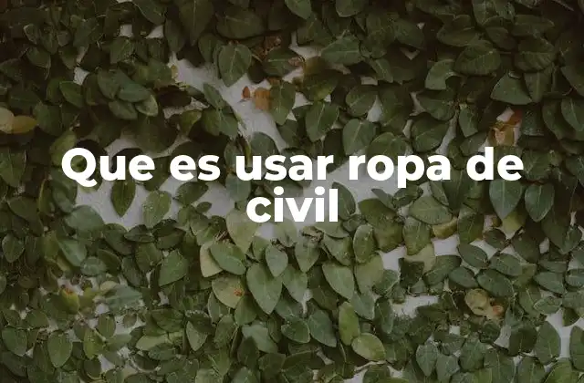 Que es Usar Ropa de Civil