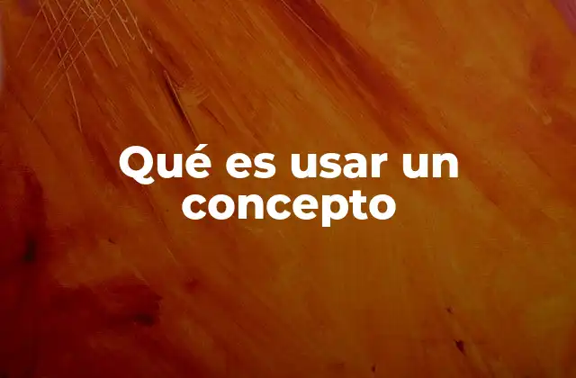 Qué es Usar un Concepto