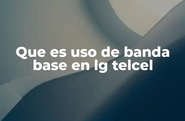 Que es Uso de Banda Base en Lg Telcel