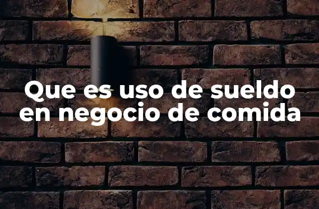 Que es Uso de Sueldo en Negocio de Comida