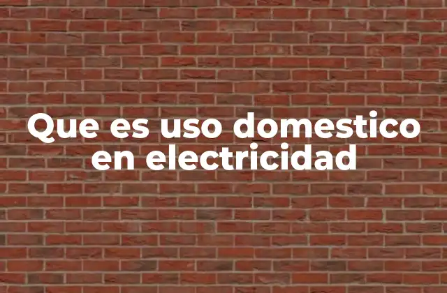 Que es Uso Domestico en Electricidad