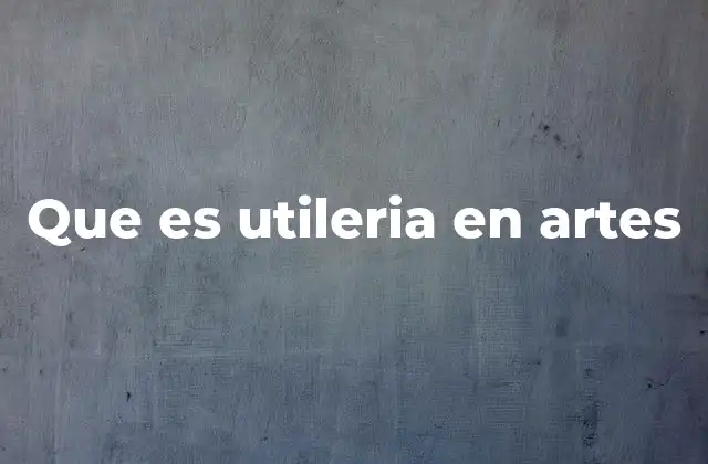 Que es Utileria en Artes