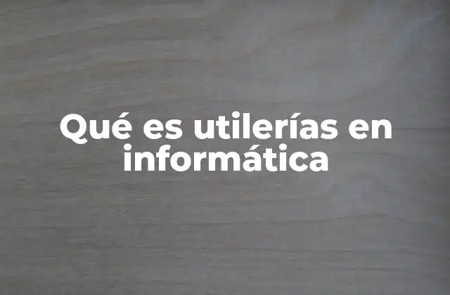 Qué es Utilerías en Informática