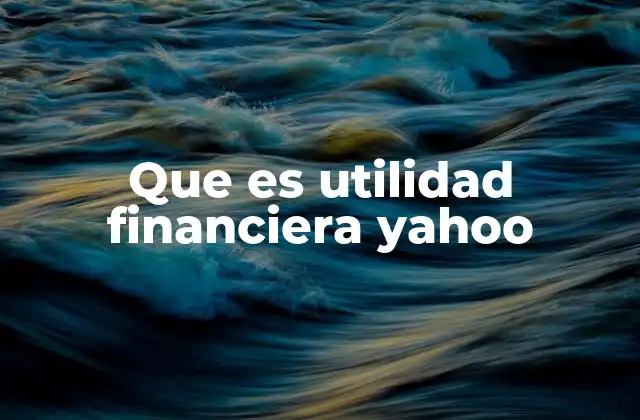 Que es Utilidad Financiera Yahoo