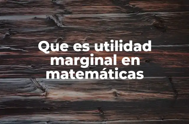 Que es Utilidad Marginal en Matemáticas