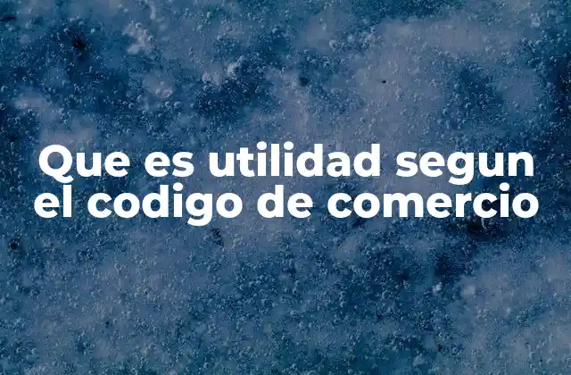 Que es Utilidad Segun el Codigo de Comercio