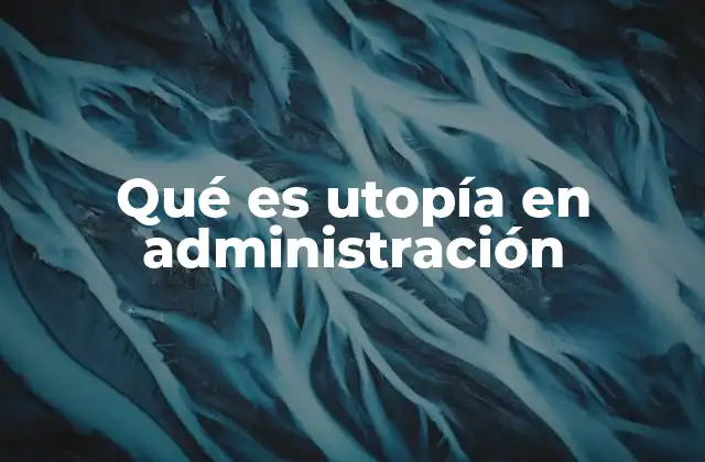 Qué es Utopía en Administración