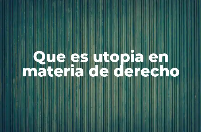Que es Utopia en Materia de Derecho