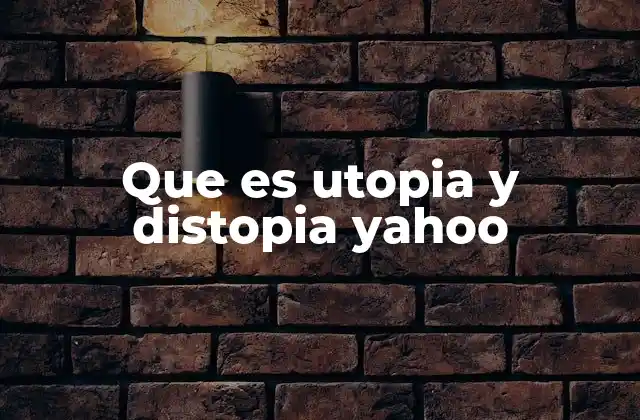 Que es Utopia y Distopia Yahoo