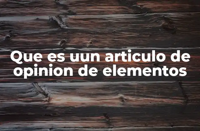 Que es Uun Articulo de Opinion de Elementos