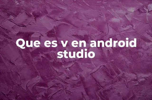 Que es V en Android Studio