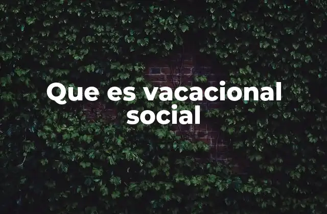 Que es Vacacional Social