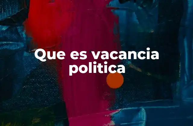 Que es Vacancia Politica