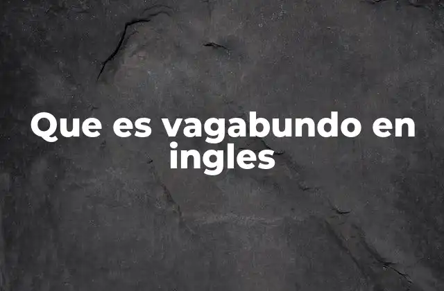 Que es Vagabundo en Ingles 2 Las diferentes formas de expresar vagabundo en inglés