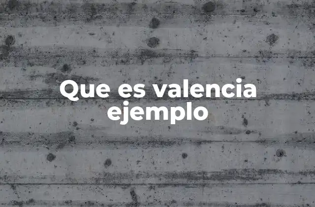 Que es Valencia Ejemplo
