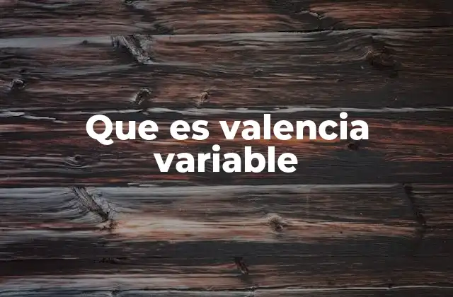 Que es Valencia Variable