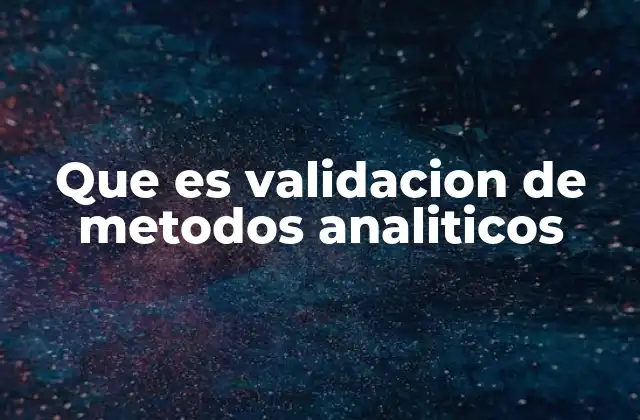 Que es Validacion de Metodos Analiticos