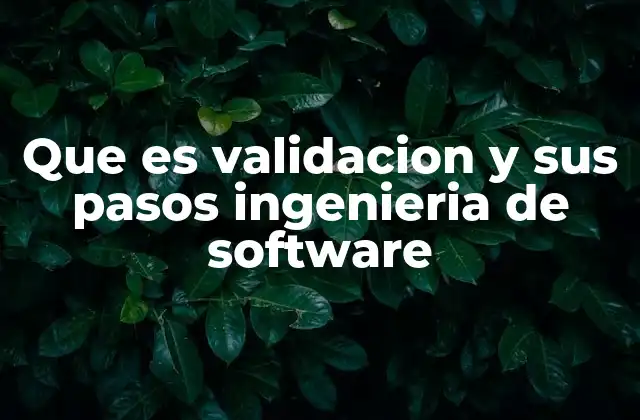 Que es Validacion y Sus Pasos Ingenieria de Software 2 El rol de la validación en el ciclo de vida del software